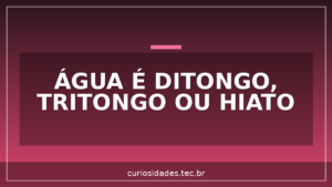 Água é Ditongo, Tritongo ou Hiato?