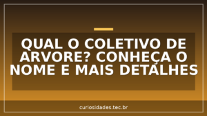 Qual o coletivo de Arvore? Conheça o nome e mais detalhes