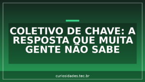 Coletivo de Chave: a resposta que muita gente não sabe