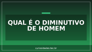 Qual é o Diminutivo de Homem?